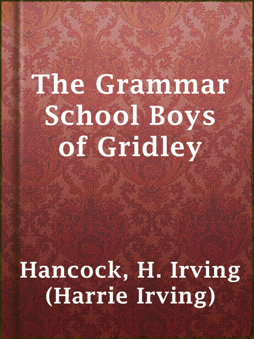 Title details for The Grammar School Boys of Gridley by H. Irving (Harrie Irving) Hancock - Available